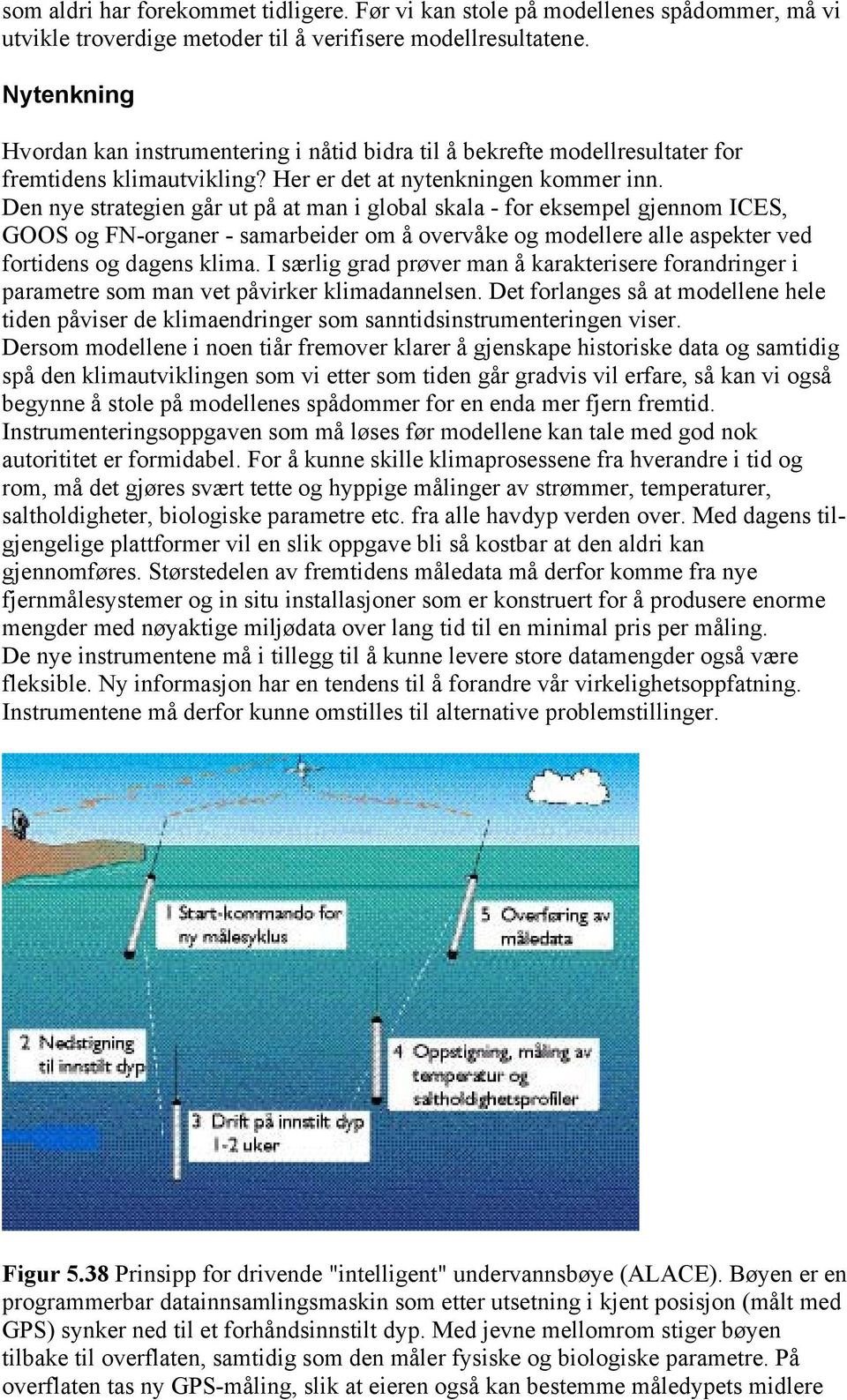 Den nye strategien går ut på at man i global skala - for eksempel gjennom ICES, GOOS og FN-organer - samarbeider om å overvåke og modellere alle aspekter ved fortidens og dagens klima.