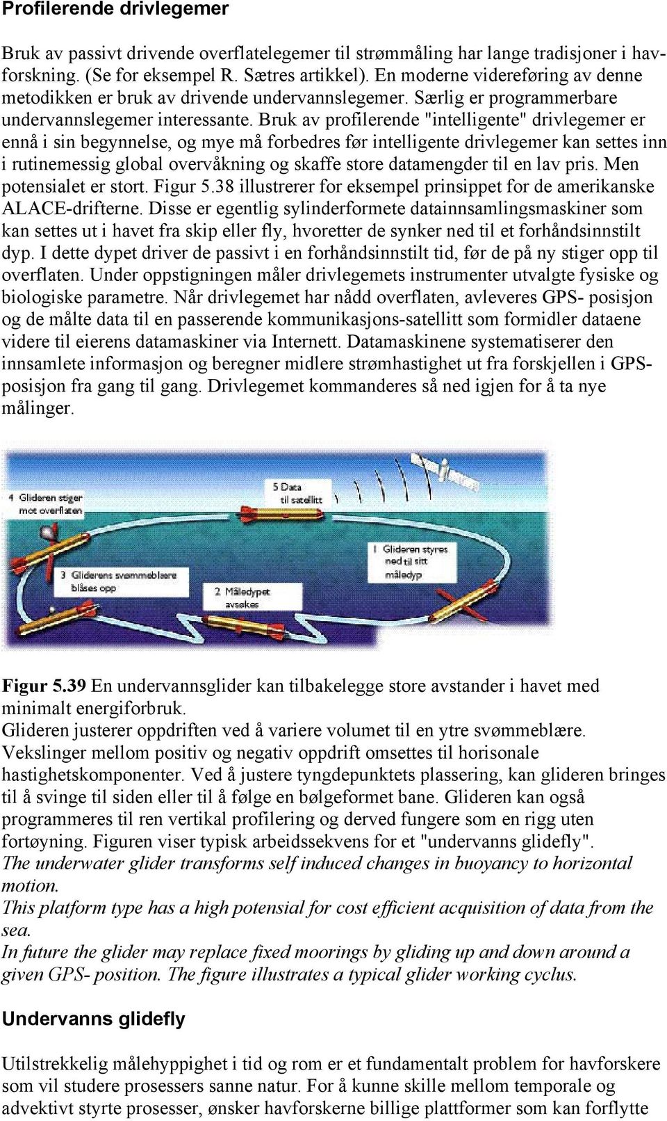 Bruk av profilerende "intelligente" drivlegemer er ennå i sin begynnelse, og mye må forbedres før intelligente drivlegemer kan settes inn i rutinemessig global overvåkning og skaffe store datamengder