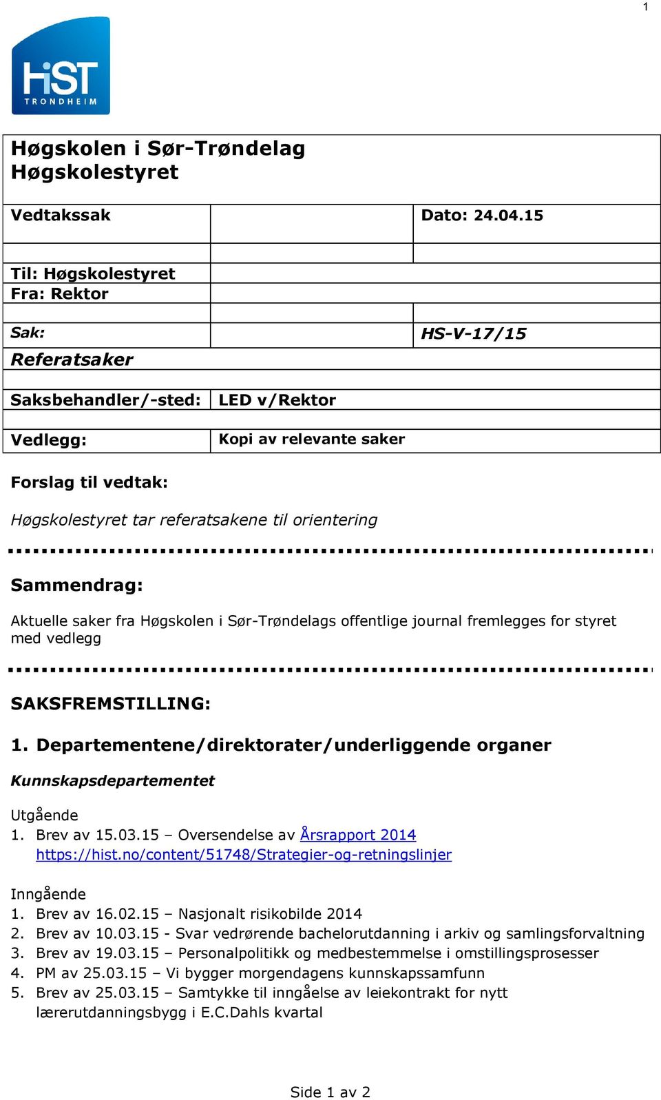 Sammendrag: Aktuelle saker fra Høgskolen i Sør-Trøndelags offentlige journal fremlegges for styret med vedlegg SAKSFREMSTILLING: 1.