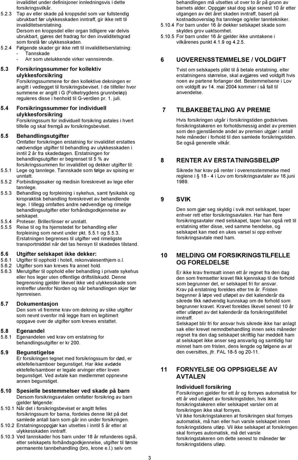 Dersom en kroppsdel eller organ tidligere var delvis ubrukbart, gjøres det fradrag for den invaliditetsgrad som forelå før ulykkesskaden. 5.2.