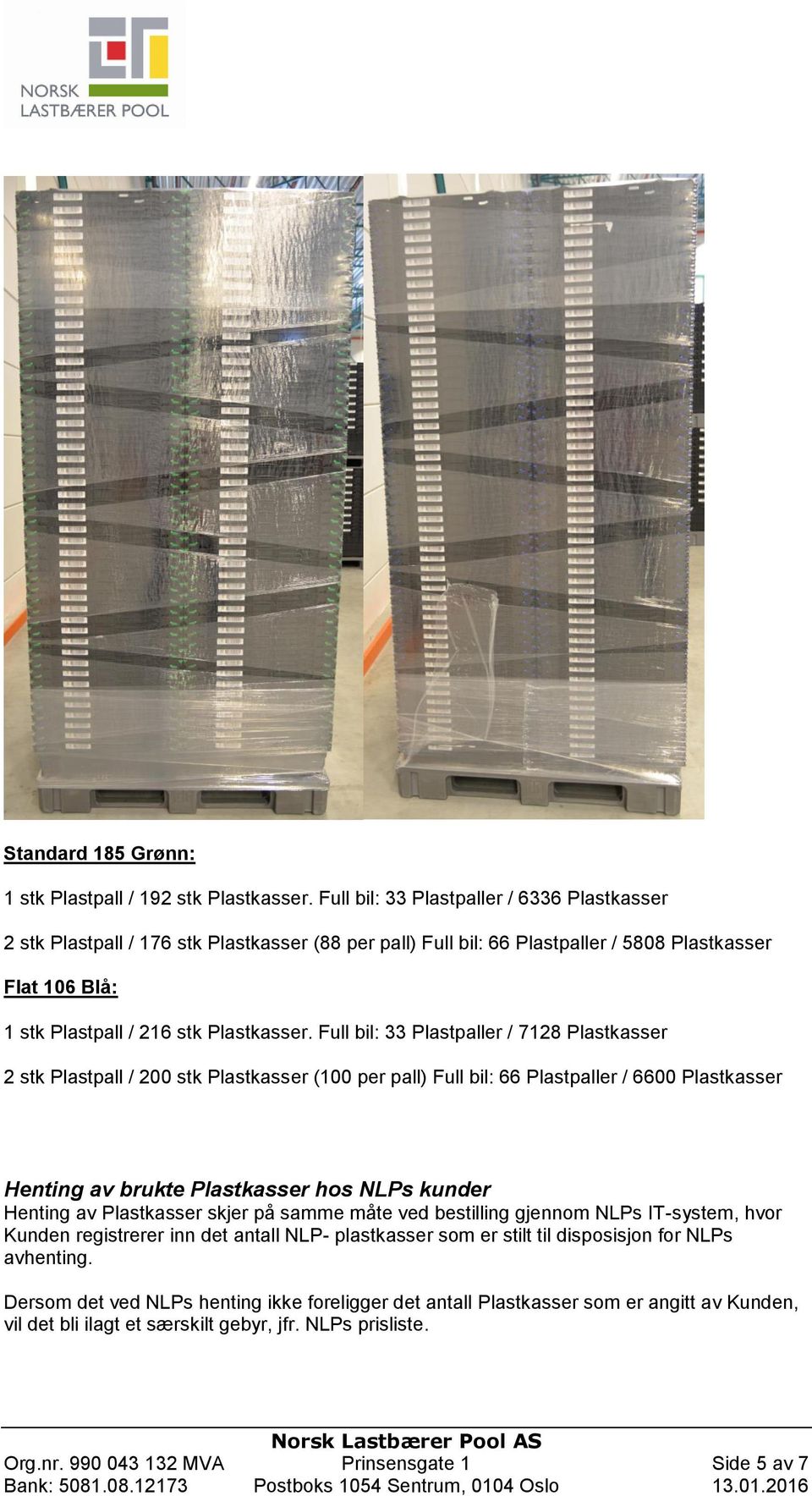 Full bil: 33 Plastpaller / 7128 Plastkasser 2 stk Plastpall / 200 stk Plastkasser (100 per pall) Full bil: 66 Plastpaller / 6600 Plastkasser Henting av brukte Plastkasser hos NLPs kunder Henting av