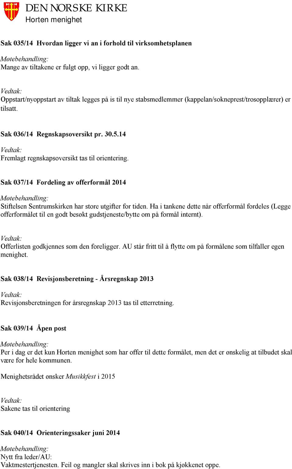 14 Fremlagt regnskapsoversikt tas til orientering. Sak 037/14 Fordeling av offerformål 2014 Stiftelsen Sentrumskirken har store utgifter for tiden.