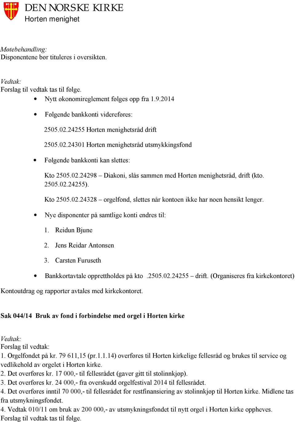 Nye disponenter på samtlige konti endres til: 1. Reidun Bjune 2. Jens Reidar Antonsen 3. Carsten Furuseth Bankkortavtale opprettholdes på kto.2505.02.24255 drift.