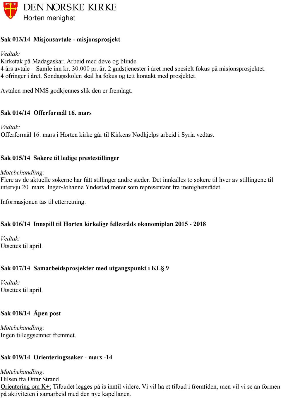mars i Horten kirke går til Kirkens Nødhjelps arbeid i Syria vedtas. Sak 015/14 Søkere til ledige prestestillinger Flere av de aktuelle søkerne har fått stillinger andre steder.