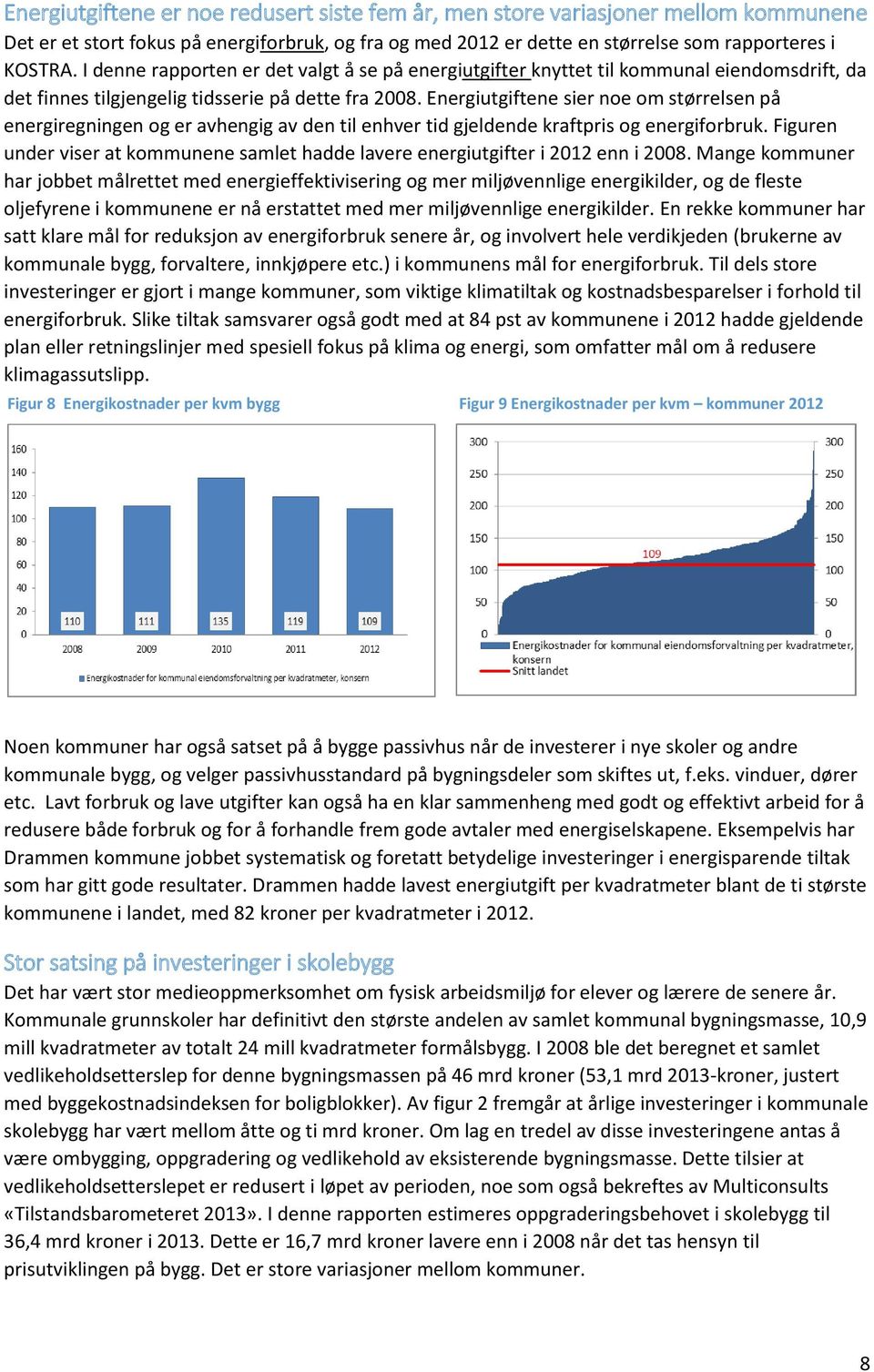 Energiutgiftene sier noe om størrelsen på energiregningen og er avhengig av den til enhver tid gjeldende kraftpris og energiforbruk.