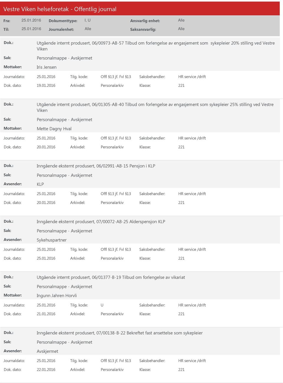 01.2016 Arkivdel: Personalarkiv Inngående eksternt produsert, 06/02991-AB-15 Pensjon i KLP Personalmappe - KLP Dok. dato: 20.01.2016 Arkivdel: Personalarkiv Inngående eksternt produsert, 07/00072-AB-25 Alderspensjon KLP Personalmappe - Sykehuspartner Dok.