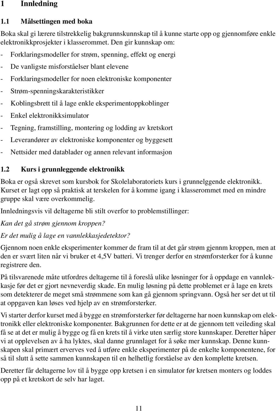 Strømspenningskarakteristikker Koblingsbrett til å lage enkle eksperimentoppkoblinger Enkel elektronikksimulator Tegning, framstilling, montering og lodding av kretskort Leverandører av elektroniske