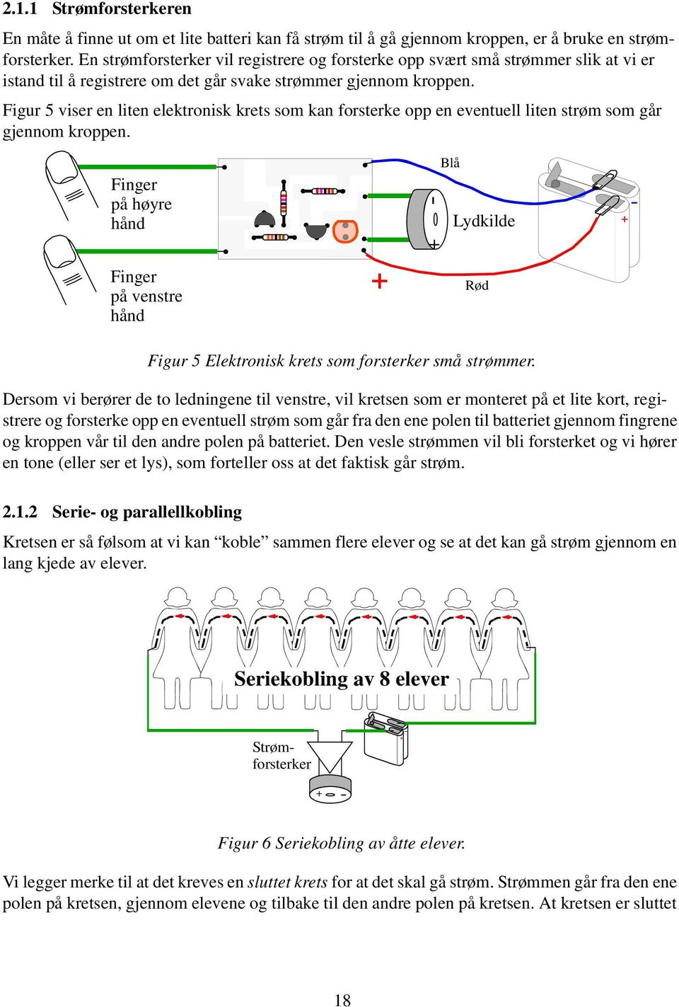 Figur 5 viser en liten elektronisk krets som kan forsterke opp en eventuell liten strøm som går gjennom kroppen.