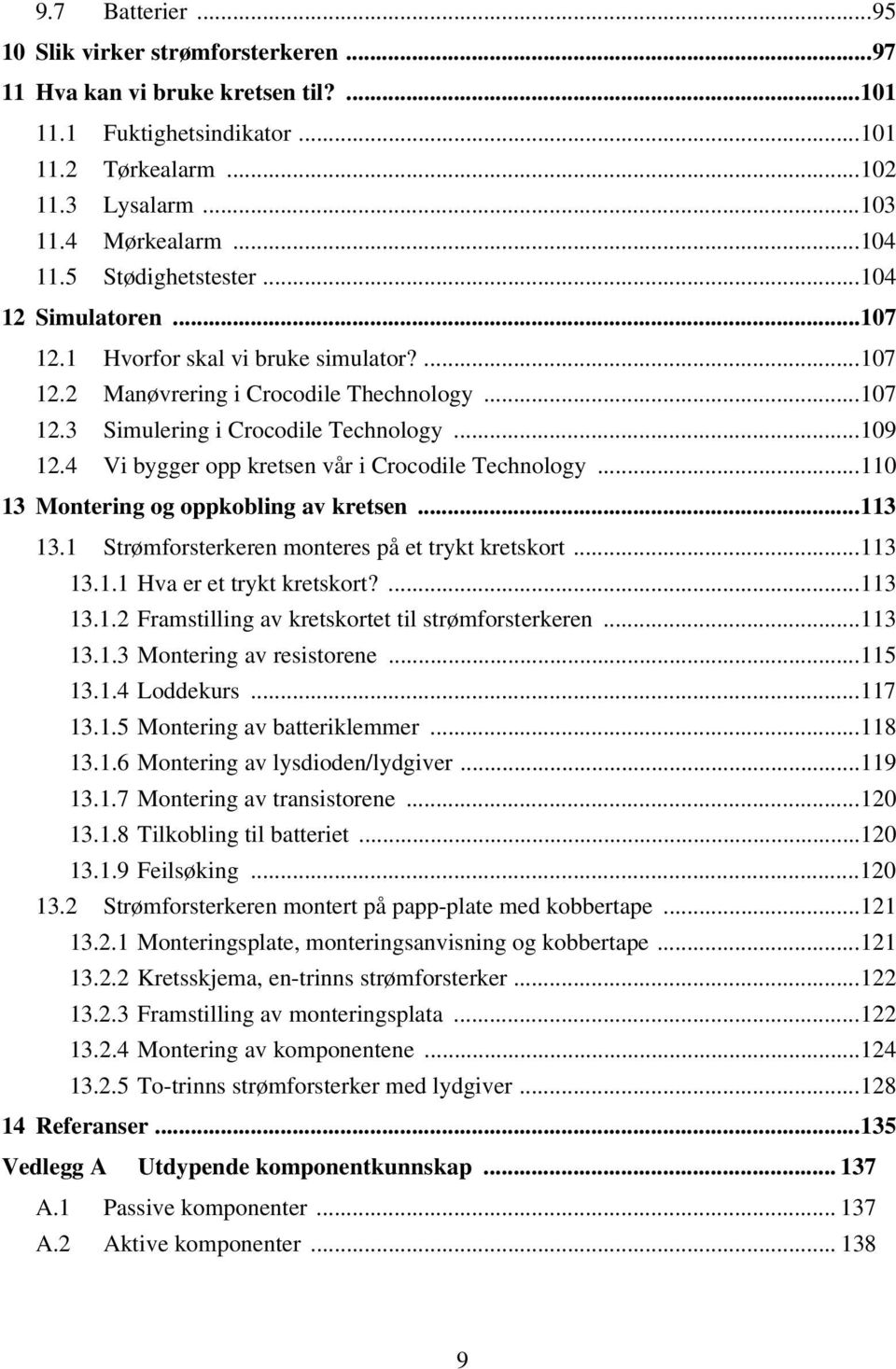 4 Vi bygger opp kretsen vår i Crocodile Technology...110 13 Montering og oppkobling av kretsen...113 13.1 Strømforsterkeren monteres på et trykt kretskort...113 13.1.1 Hva er et trykt kretskort?