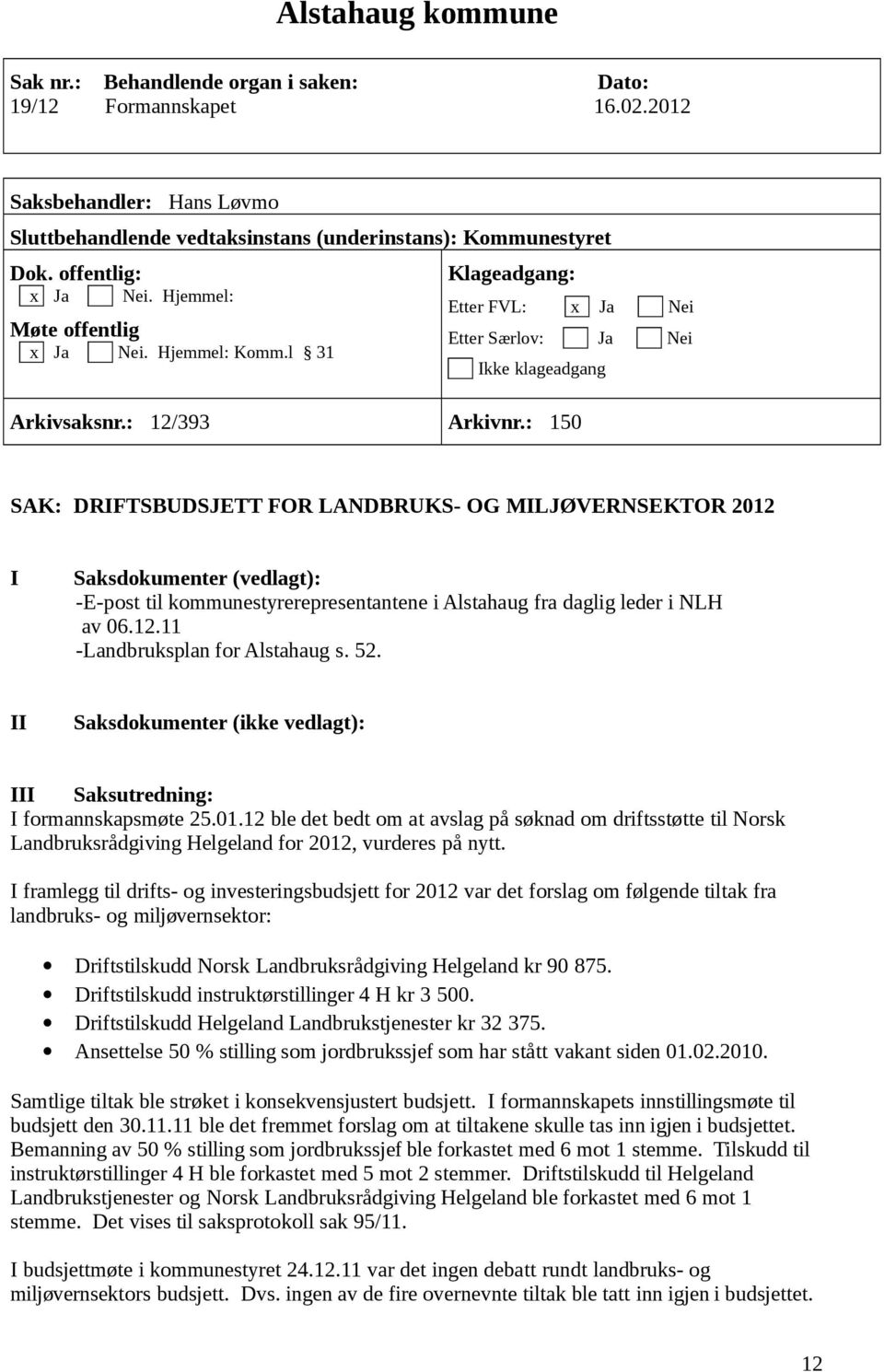 : 150 SAK: DRIFTSBUDSJETT FOR LANDBRUKS- OG MILJØVERNSEKTOR 2012 I Saksdokumenter (vedlagt): -E-post til kommunestyrerepresentantene i Alstahaug fra daglig leder i NLH av 06.12.11 -Landbruksplan for Alstahaug s.