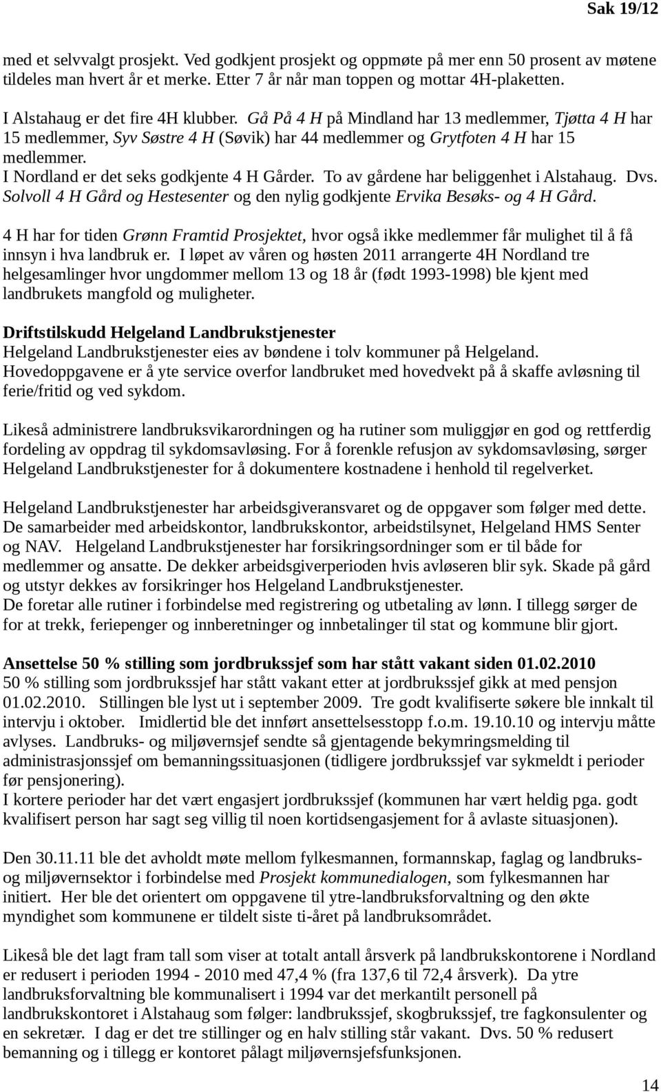 I Nordland er det seks godkjente 4 H Gårder. To av gårdene har beliggenhet i Alstahaug. Dvs. Solvoll 4 H Gård og Hestesenter og den nylig godkjente Ervika Besøks- og 4 H Gård.