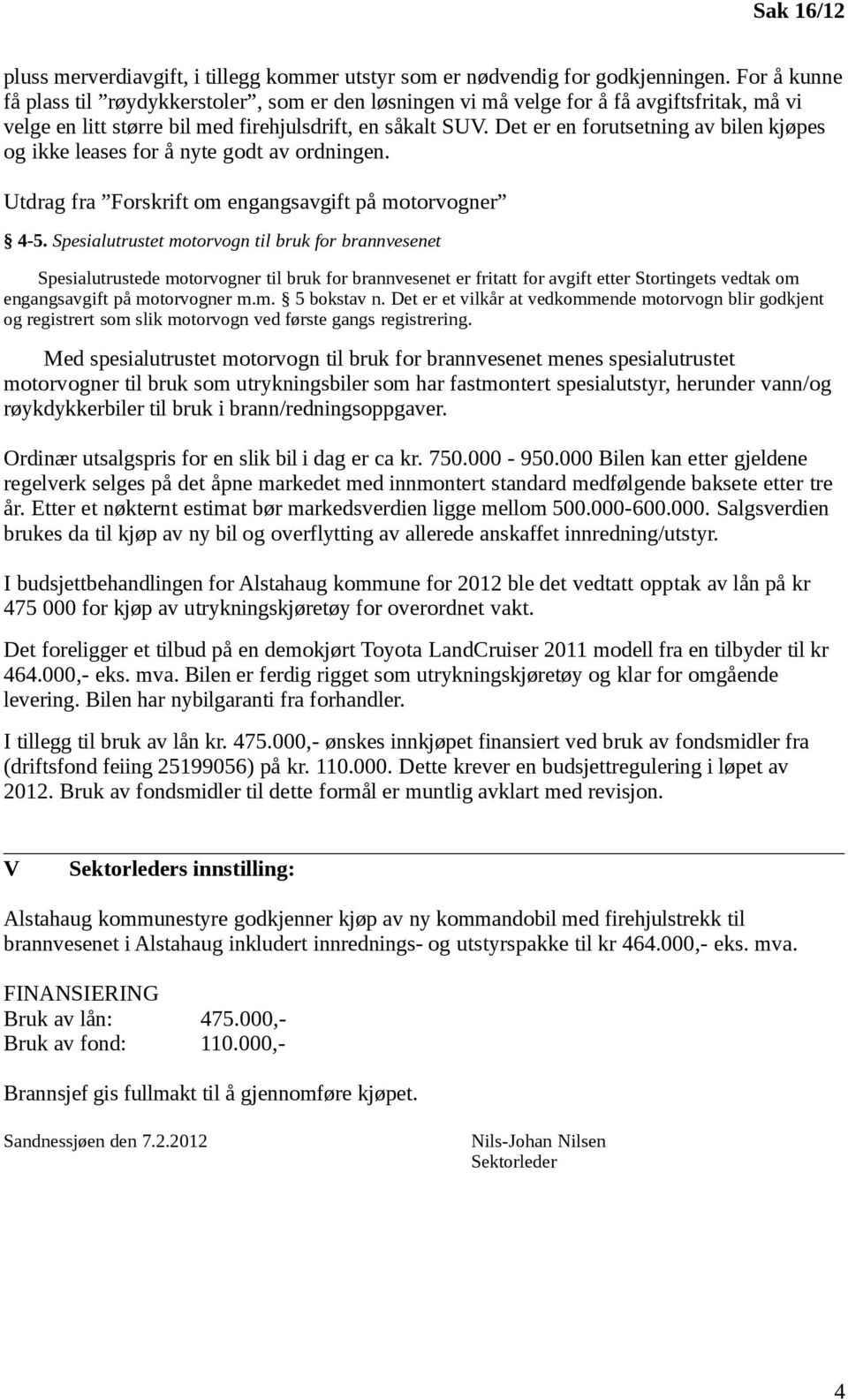 Det er en forutsetning av bilen kjøpes og ikke leases for å nyte godt av ordningen. Utdrag fra Forskrift om engangsavgift på motorvogner 4-5.