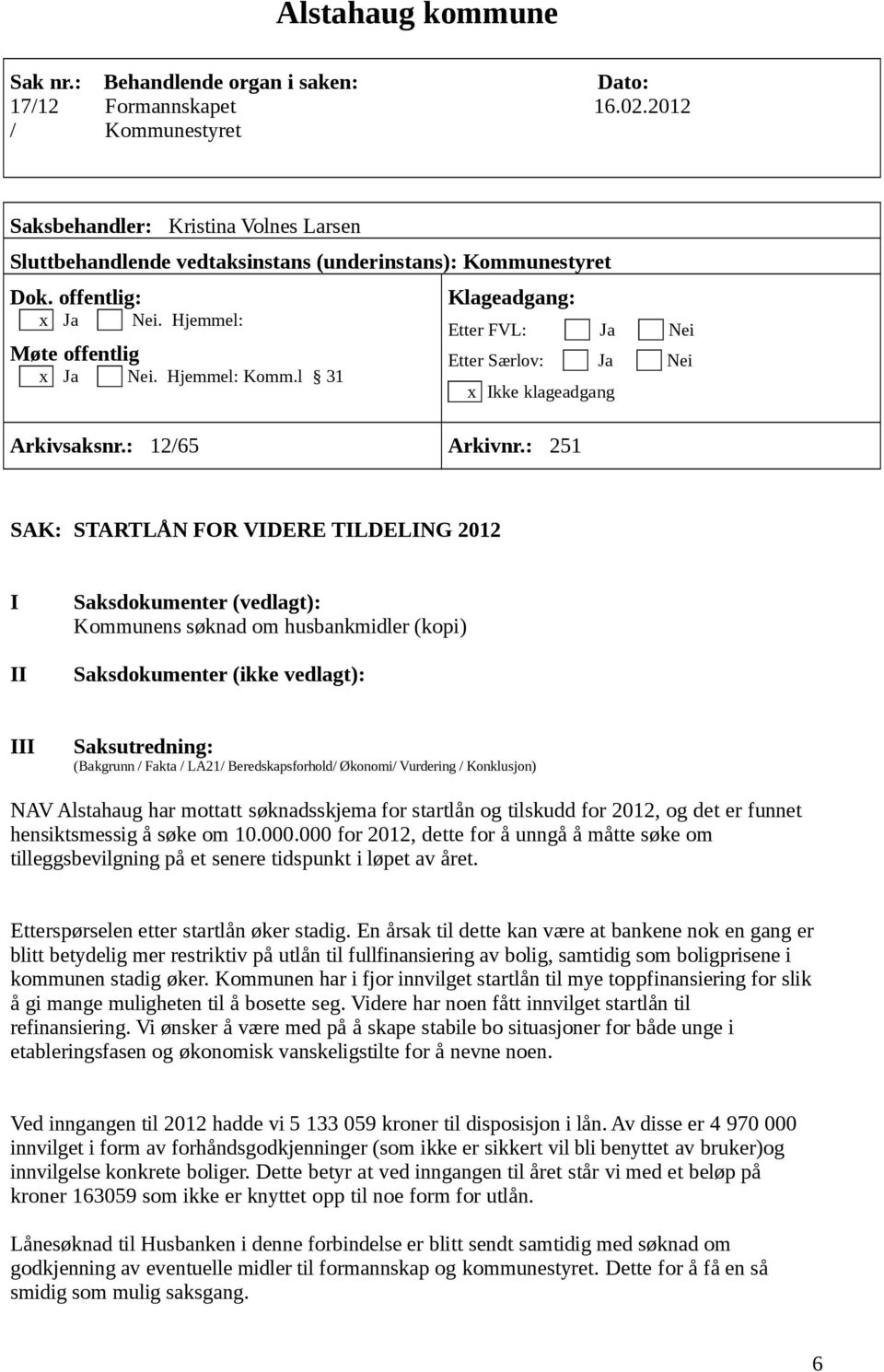 l 31 Klageadgang: Etter FVL: Ja Nei Etter Særlov: Ja Nei x Ikke klageadgang Arkivsaksnr.: 12/65 Arkivnr.