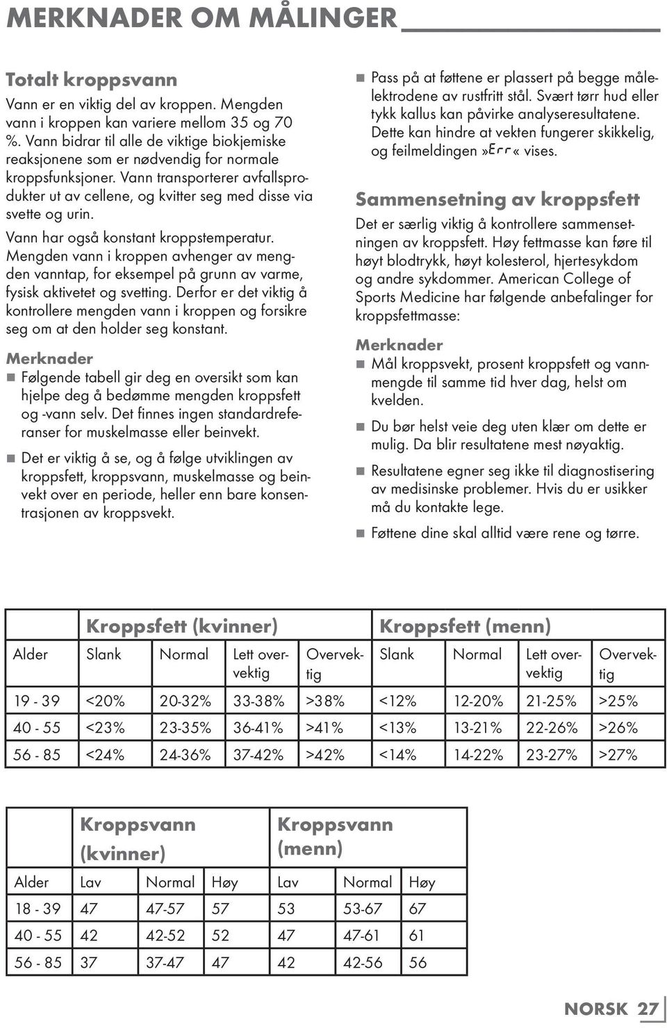 Vann har også konstant kroppstemperatur. Mengden vann i kroppen avhenger av mengden vanntap, for eksempel på grunn av varme, fysisk aktivetet og svetting.