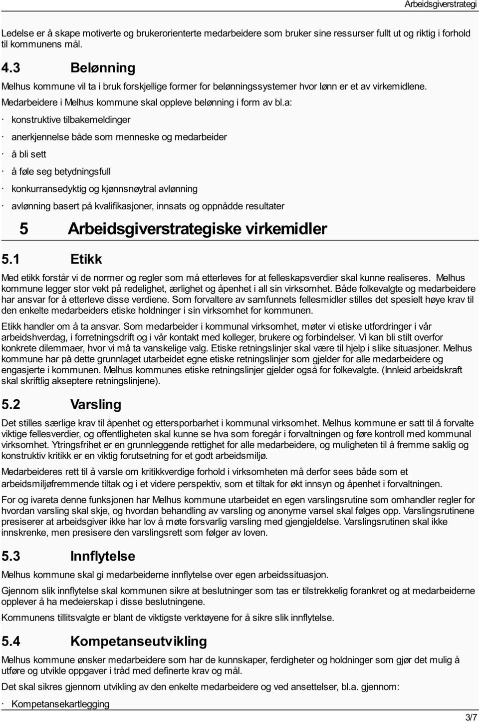 a: konstruktive tilbakemeldinger anerkjennelse både som menneske og medarbeider å bli sett å føle seg betydningsfull konkurransedyktig og kjønnsnøytral avlønning avlønning basert på kvalifikasjoner,