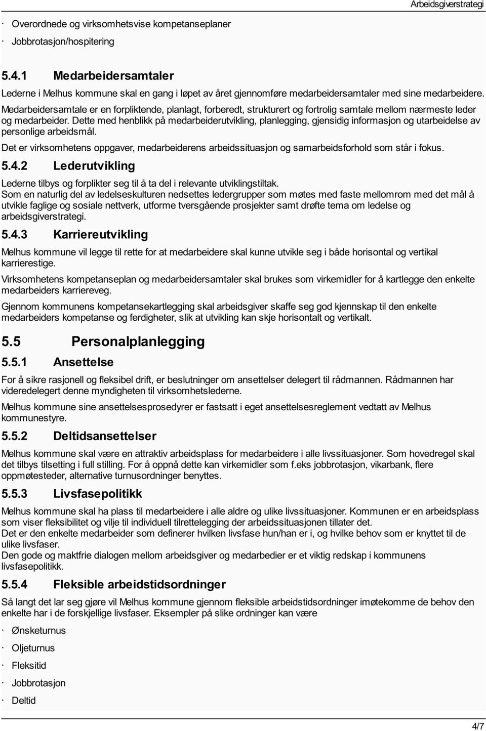 Medarbeidersamtale er en forpliktende, planlagt, forberedt, strukturert og fortrolig samtale mellom nærmeste leder og medarbeider.