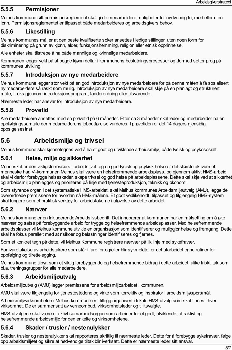 5.6 Likestilling Melhus kommunes mål er at den beste kvalifiserte søker ansettes i ledige stillinger, uten noen form for diskriminering på grunn av kjønn, alder, funksjonshemming, religion eller