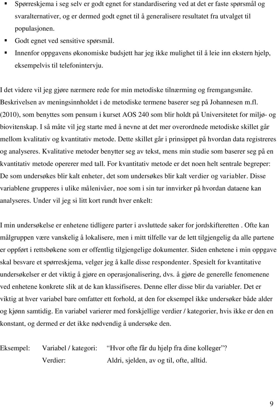 I det videre vil jeg gjøre nærmere rede for min metodiske tilnærming og fremgangsmåte. Beskrivelsen av meningsinnholdet i de metodiske termene baserer seg på Johannesen m.fl.