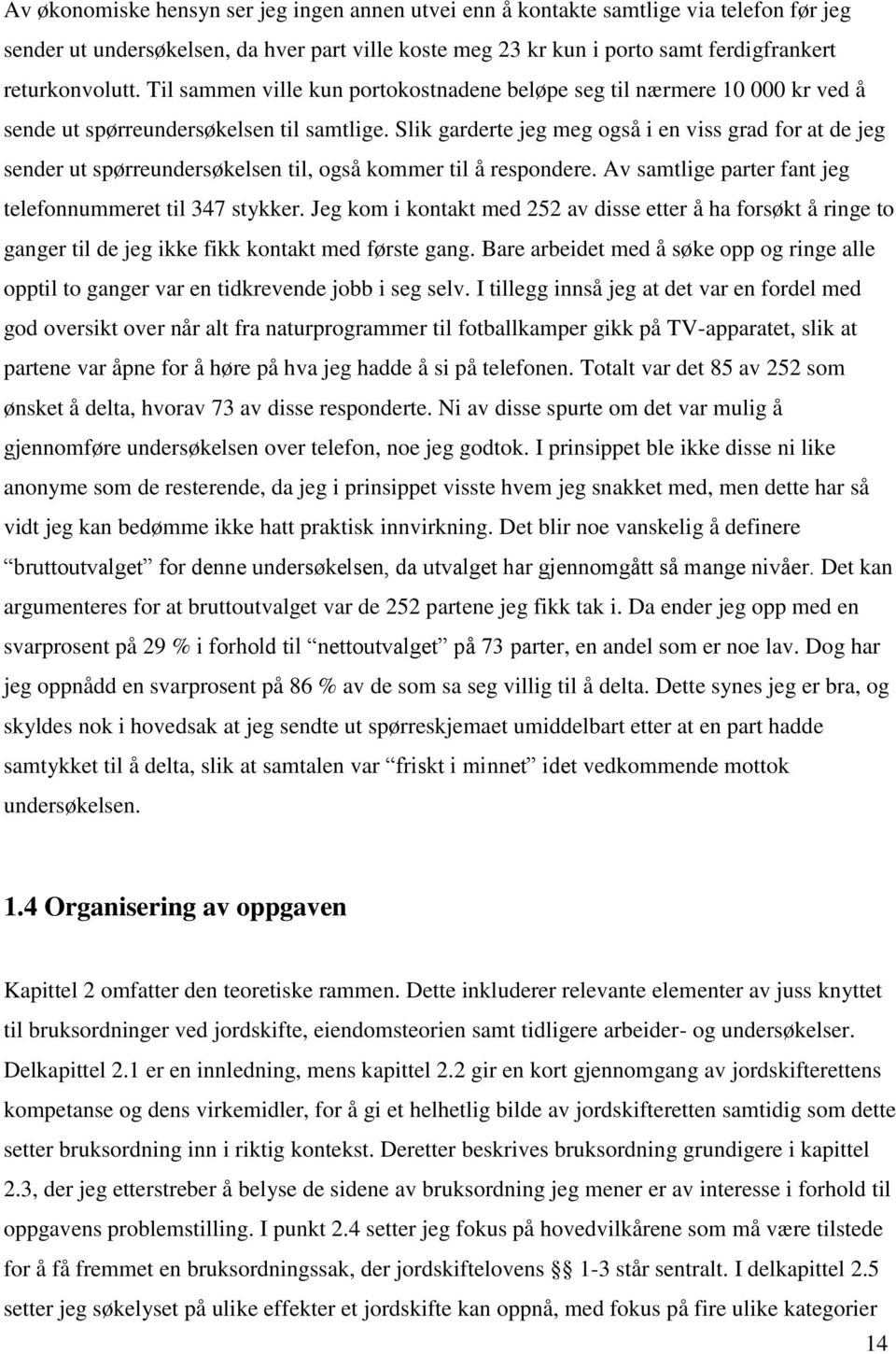 Slik garderte jeg meg også i en viss grad for at de jeg sender ut spørreundersøkelsen til, også kommer til å respondere. Av samtlige parter fant jeg telefonnummeret til 347 stykker.