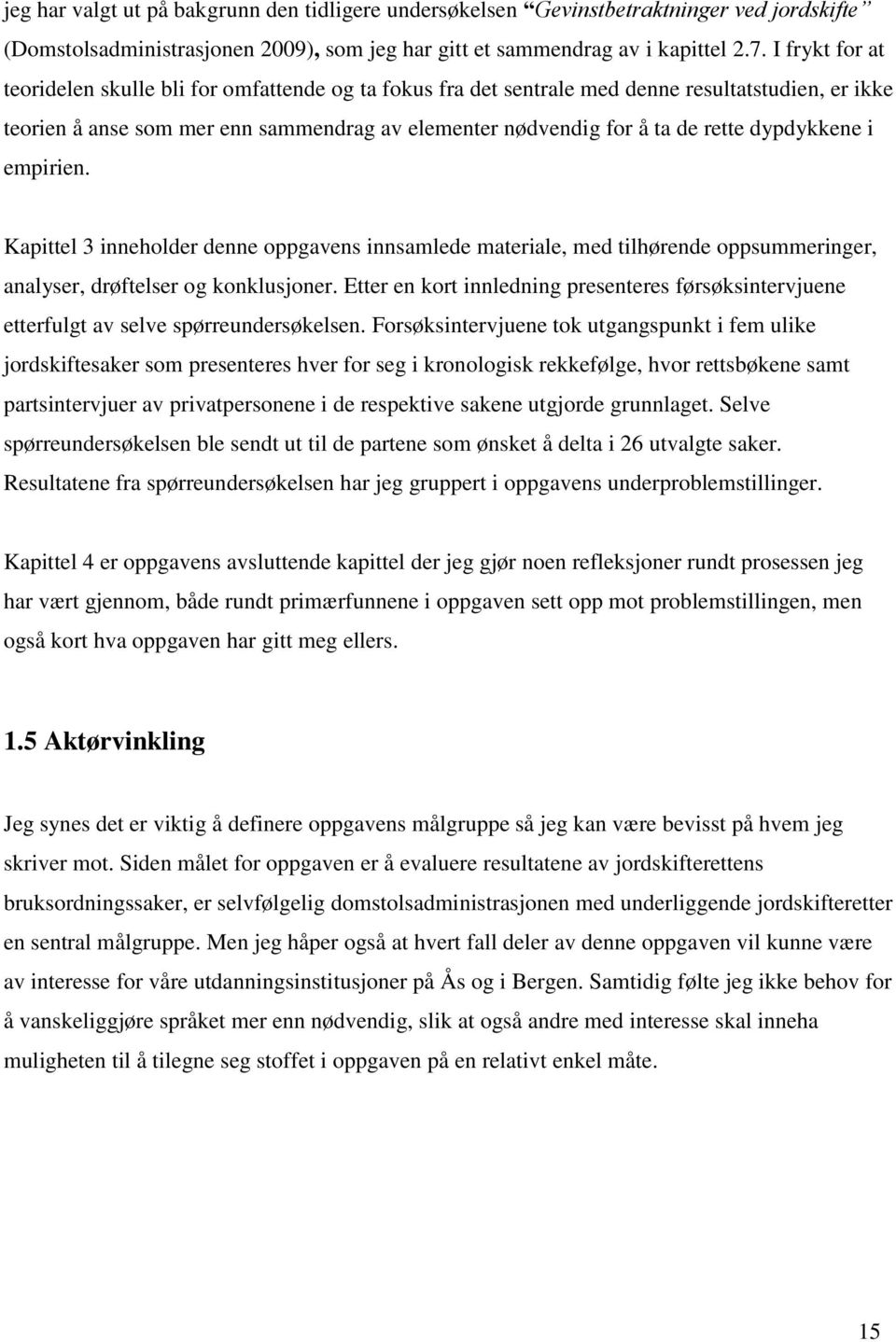 dypdykkene i empirien. Kapittel 3 inneholder denne oppgavens innsamlede materiale, med tilhørende oppsummeringer, analyser, drøftelser og konklusjoner.