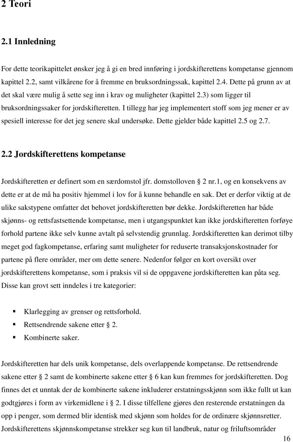 I tillegg har jeg implementert stoff som jeg mener er av spesiell interesse for det jeg senere skal undersøke. Dette gjelder både kapittel 2.