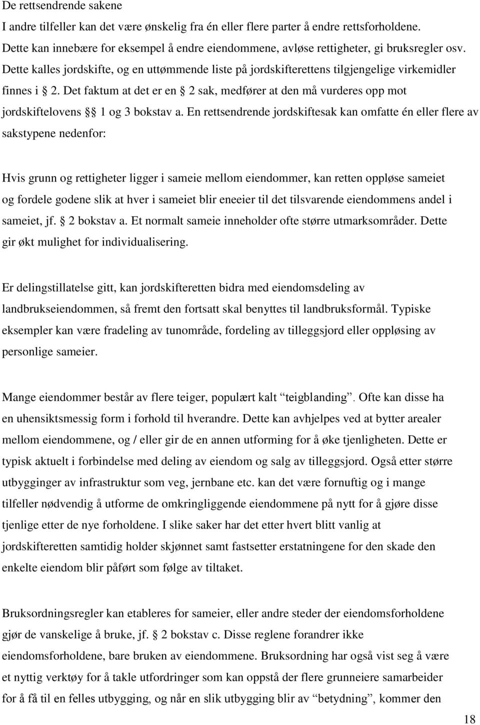 Det faktum at det er en 2 sak, medfører at den må vurderes opp mot jordskiftelovens 1 og 3 bokstav a.