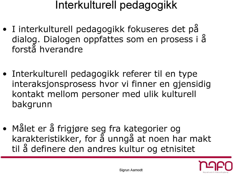 interaksjonsprosess hvor vi finner en gjensidig kontakt mellom personer med ulik kulturell bakgrunn Målet