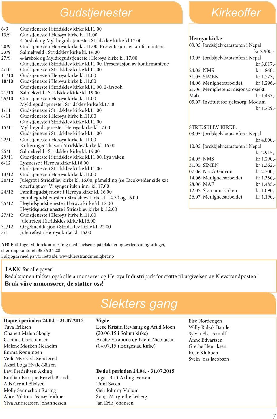 11.00 11/10 Gudstjeneste i Herøya kirke kl.11.00 18/10 Gudstjeneste i Herøya kirke kl.11.00 Gudstjeneste i Stridsklev kirke kl.11.00. 2-årsbok 21/10 Salmekveld i Stridsklev kirke kl. 19.