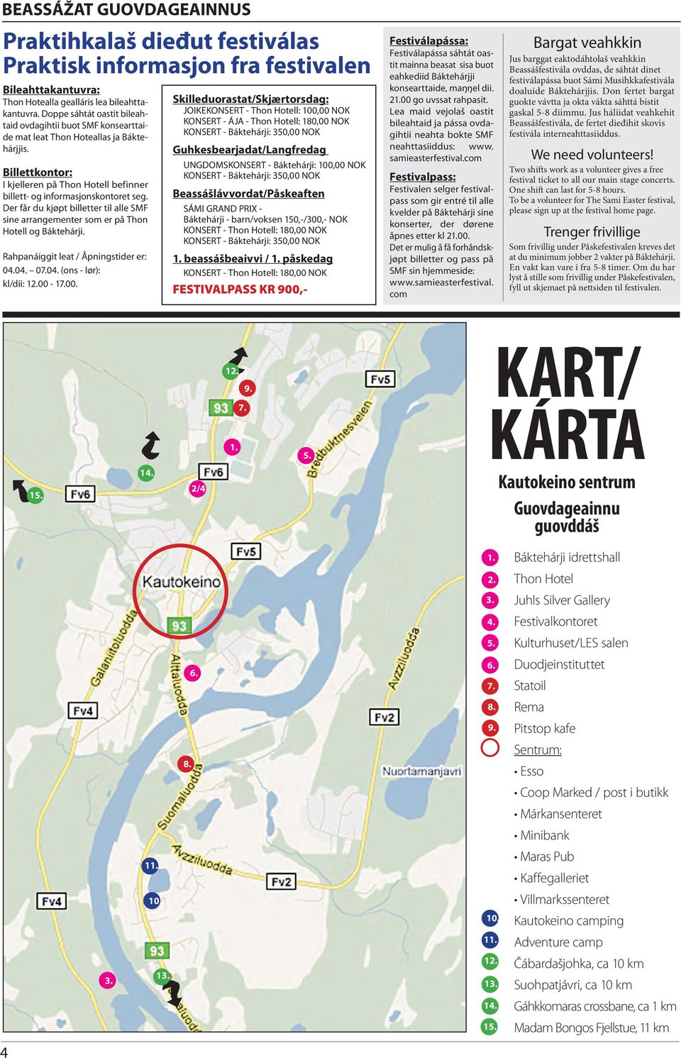 Der får du kjøpt billetter til alle SMF sine arrangementer som er på Thon Hotell og Báktehárji. Rahpanáiggit leat / Åpningstider er: 04.04. 07.04. (ons - lør): kl/dii: 12.00-