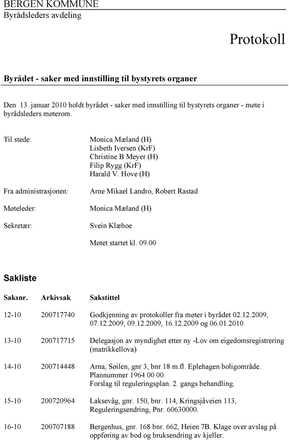 Til stede: Fra administrasjonen: Møteleder: Sekretær: Monica Mæland (H) Lisbeth Iversen (KrF) Christine B Meyer (H) Filip Rygg (KrF) Harald V.