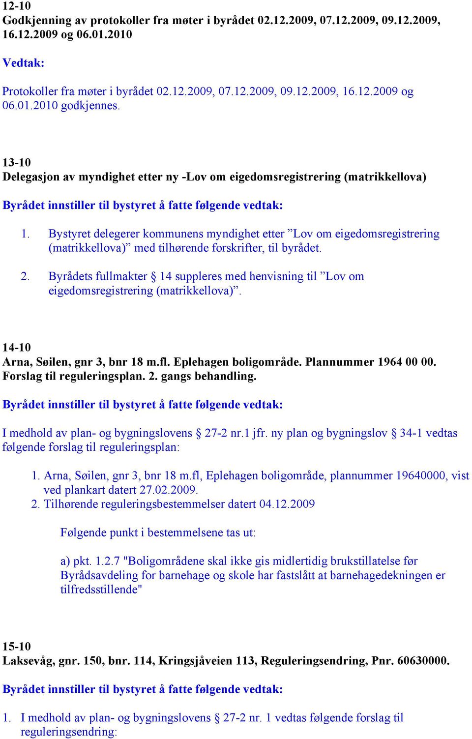 Bystyret delegerer kommunens myndighet etter Lov om eigedomsregistrering (matrikkellova) med tilhørende forskrifter, til byrådet. 2.