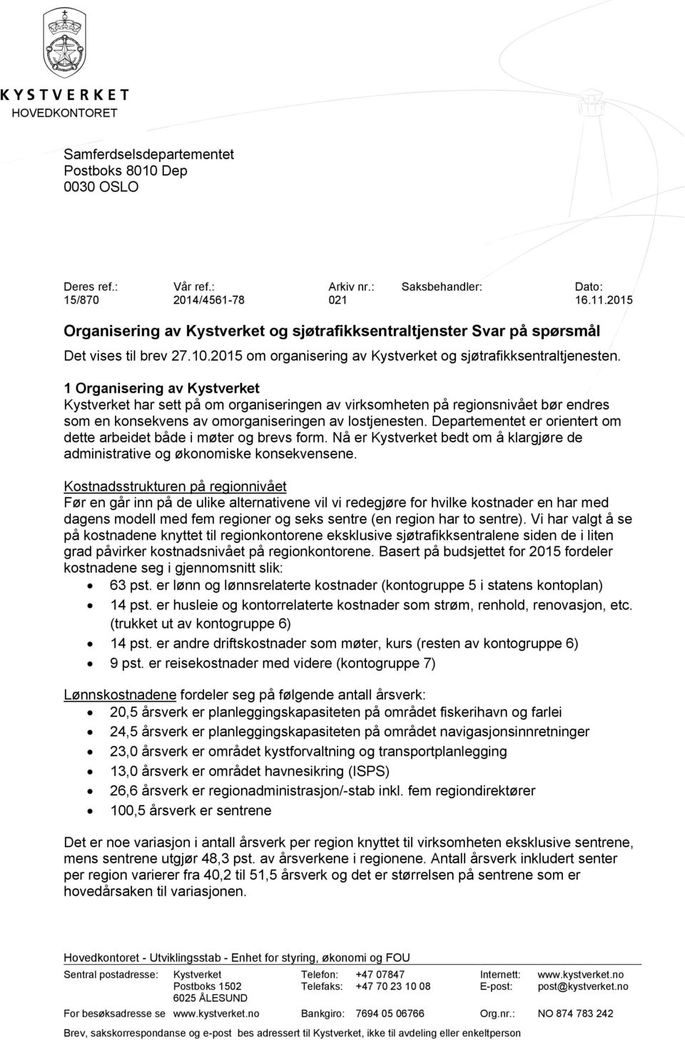 1 Organisering av Kystverket Kystverket har sett på om organiseringen av virksomheten på regionsnivået bør endres som en konsekvens av omorganiseringen av lostjenesten.