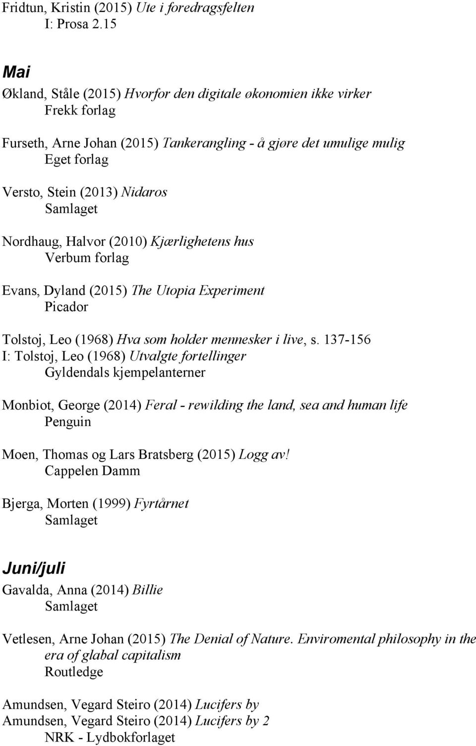 Nordhaug, Halvor (2010) Kjærlighetens hus Verbum forlag Evans, Dyland (2015) The Utopia Experiment Picador Tolstoj, Leo (1968) Hva som holder mennesker i live, s.