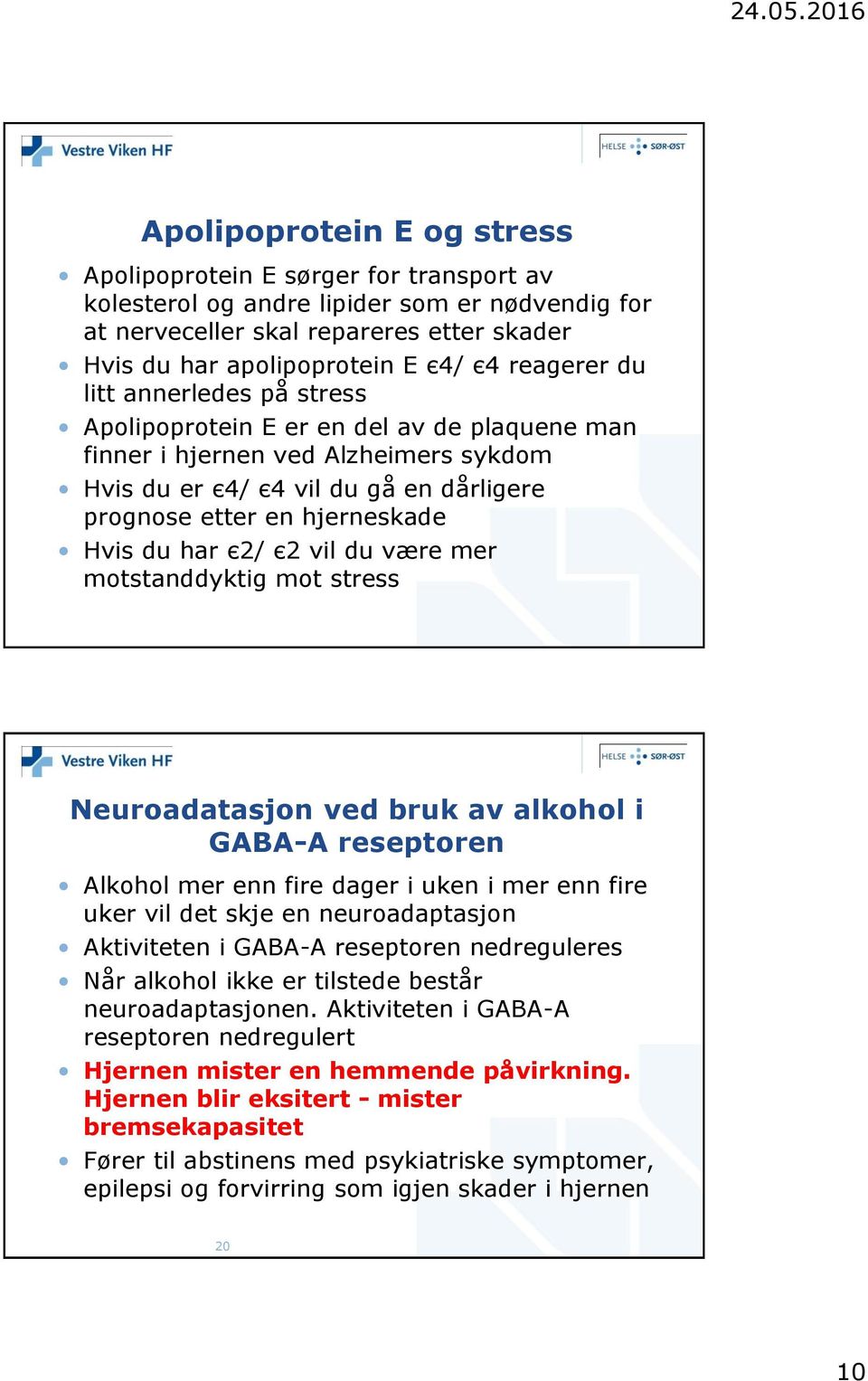 du har є2/ є2 vil du være mer motstanddyktig mot stress Neuroadatasjon ved bruk av alkohol i GABA-A reseptoren Alkohol mer enn fire dager i uken i mer enn fire uker vil det skje en neuroadaptasjon