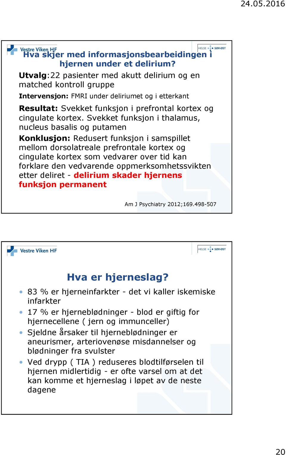 Svekket funksjon i thalamus, nucleus basalis og putamen Konklusjon: Redusert funksjon i samspillet mellom dorsolatreale prefrontale kortex og cingulate kortex som vedvarer over tid kan forklare den