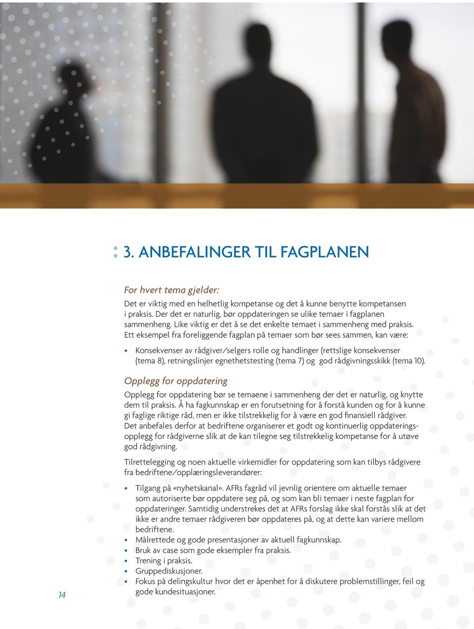 Ett eksempel fra foreliggende fagplan på temaer som bør sees sammen, kan være: Konsekvenser av rådgiver/selgers rolle og handlinger (rettslige konsekvenser (tema 8), retningslinjer egnethetstesting