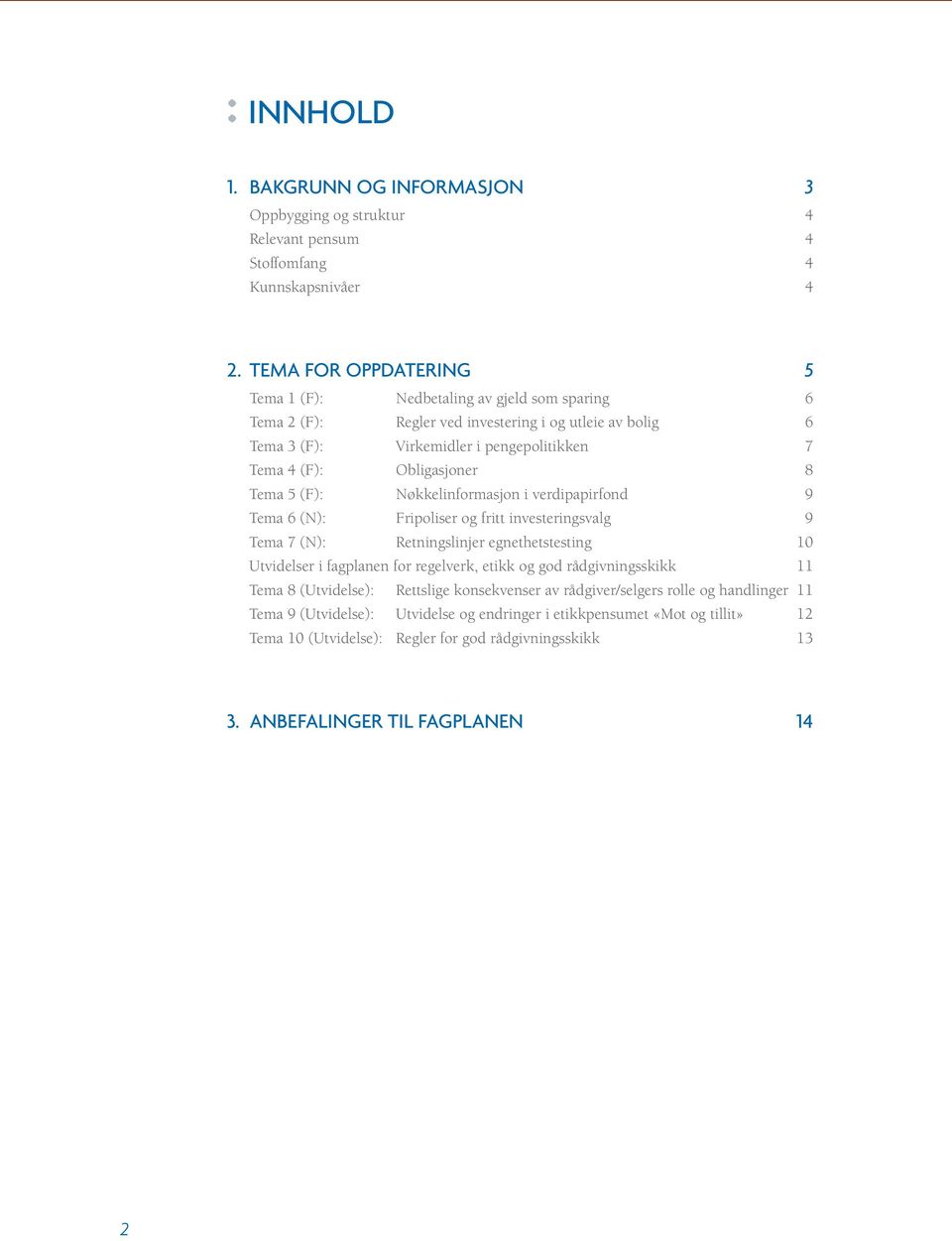 8 Tema 5 (F): Nøkkelinformasjon i verdipapirfond 9 Tema 6 (N): Fripoliser og fritt investeringsvalg 9 Tema 7 (N): Retningslinjer egnethetstesting 10 Utvidelser i fagplanen for regelverk, etikk og