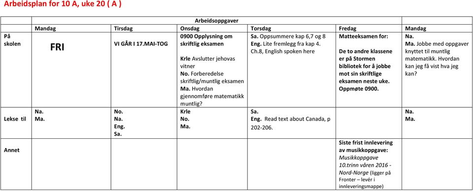 Eng. Read text about Canada, p 202-206. De to andre klassene er på Stormen bibliotek for å jobbe mot sin skriftlige eksamen neste uke. Oppmøte 0900.