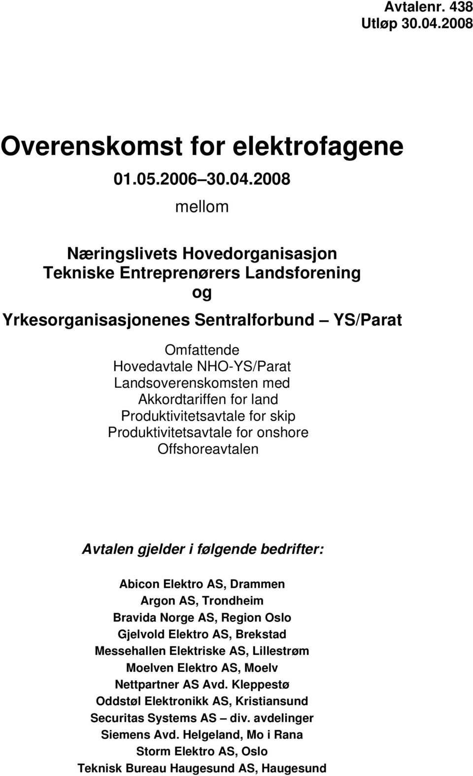 2008 mellom Næringslivets Hovedorganisasjon Tekniske Entreprenørers Landsforening og Yrkesorganisasjonenes Sentralforbund YS/Parat Omfattende Hovedavtale NHO-YS/Parat Landsoverenskomsten med