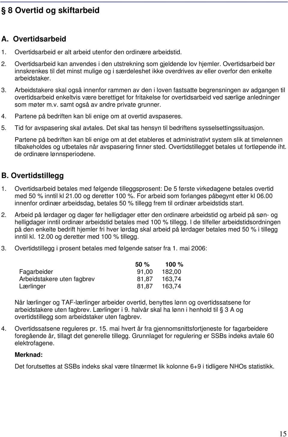 Arbeidstakere skal også innenfor rammen av den i loven fastsatte begrensningen av adgangen til overtidsarbeid enkeltvis være berettiget for fritakelse for overtidsarbeid ved særlige anledninger som