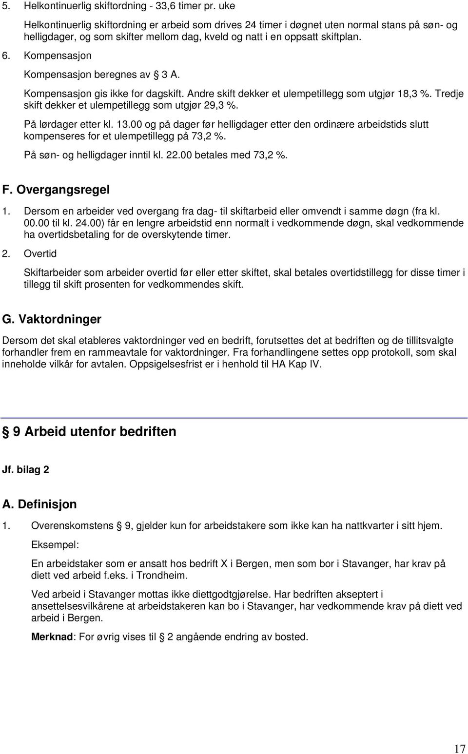 Kompensasjon Kompensasjon beregnes av 3 A. Kompensasjon gis ikke for dagskift. Andre skift dekker et ulempetillegg som utgjør 18,3 %. Tredje skift dekker et ulempetillegg som utgjør 29,3 %.