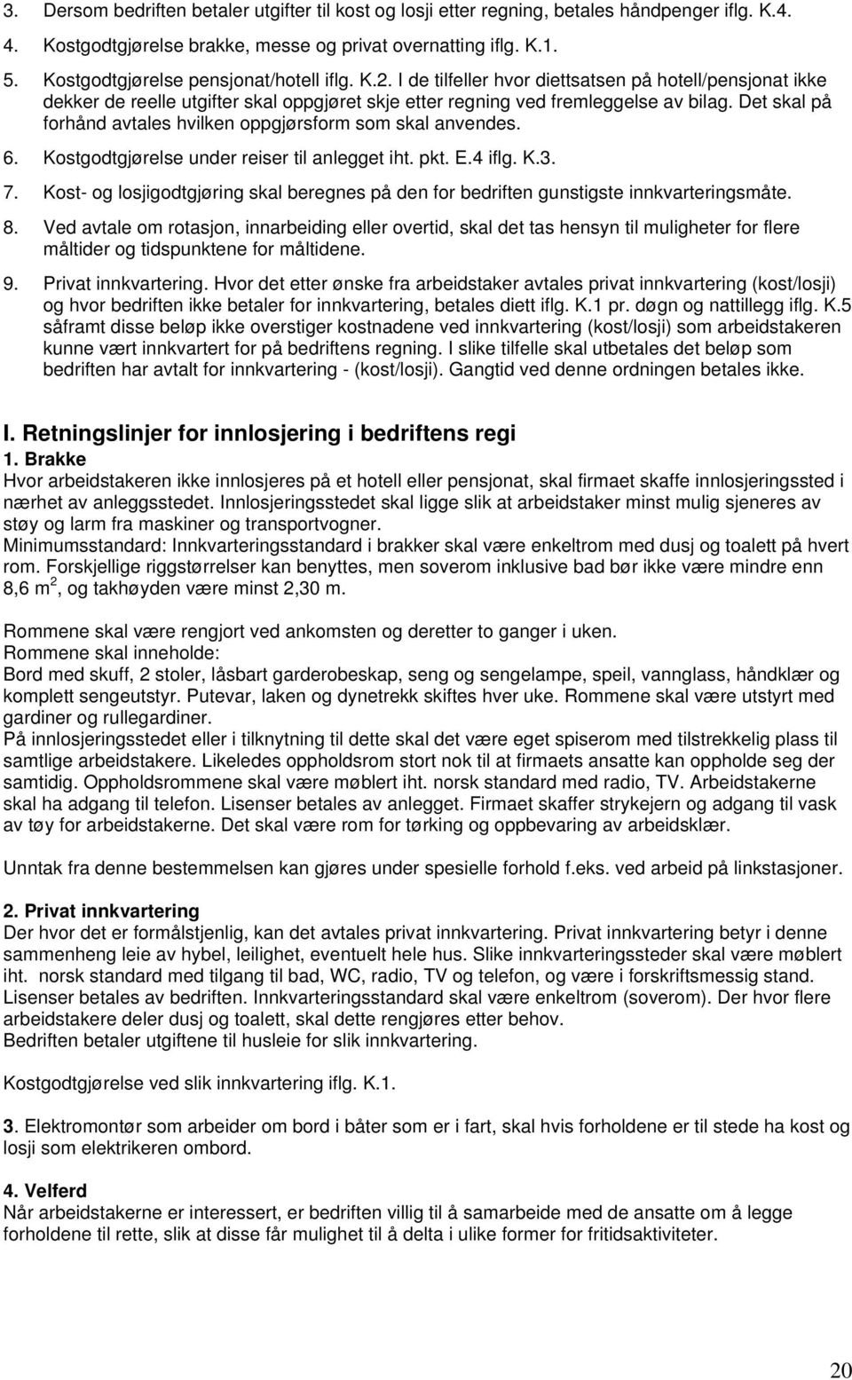 Det skal på forhånd avtales hvilken oppgjørsform som skal anvendes. 6. Kostgodtgjørelse under reiser til anlegget iht. pkt. E.4 iflg. K.3. 7.