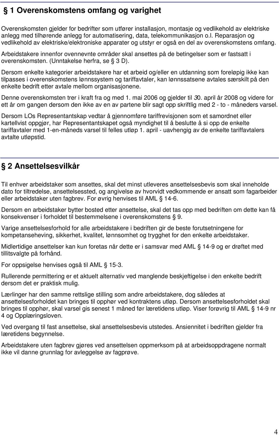 Arbeidstakere innenfor ovennevnte områder skal ansettes på de betingelser som er fastsatt i overenskomsten. (Unntakelse herfra, se 3 D).