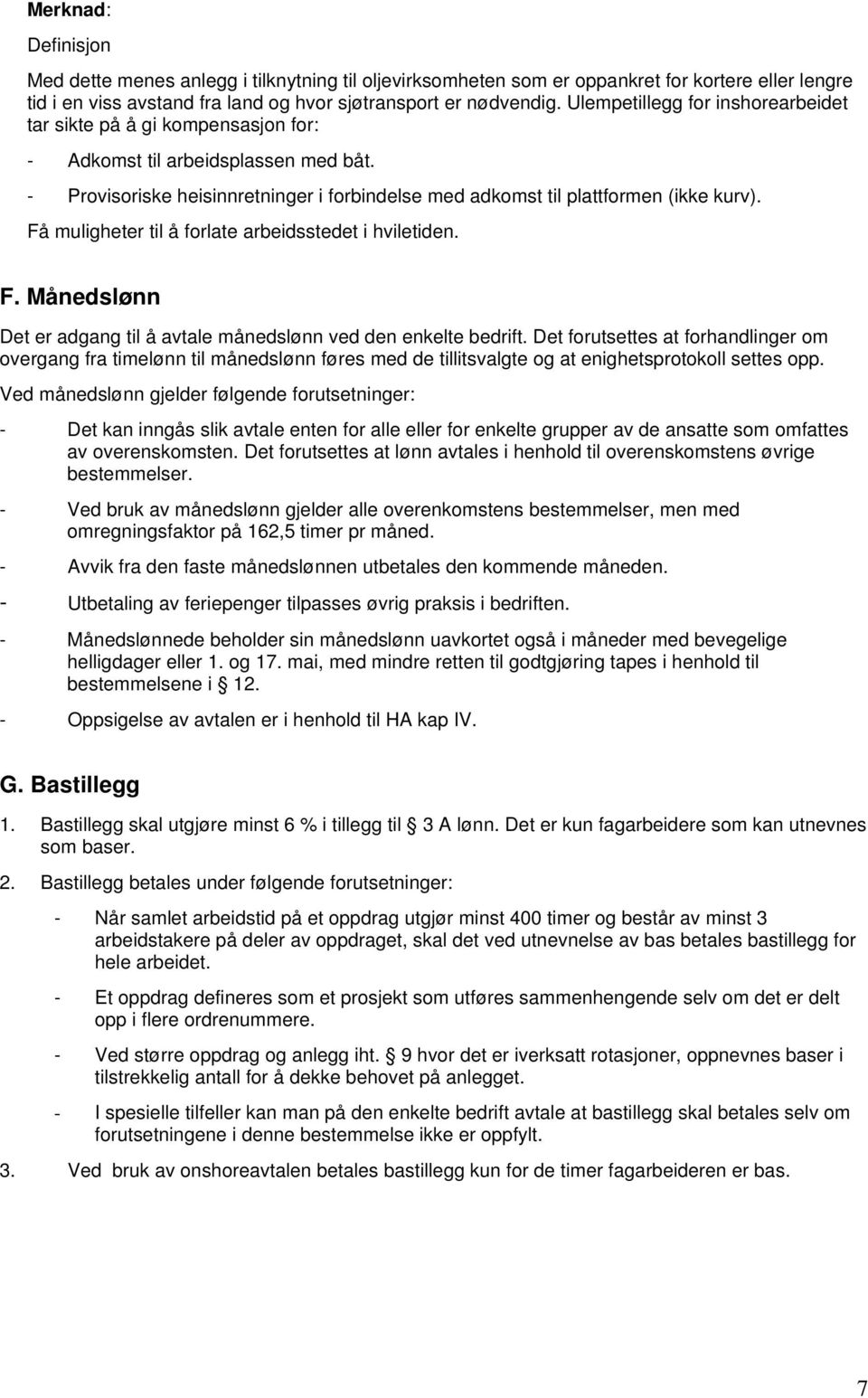 Få muligheter til å forlate arbeidsstedet i hviletiden. F. Månedslønn Det er adgang til å avtale månedslønn ved den enkelte bedrift.