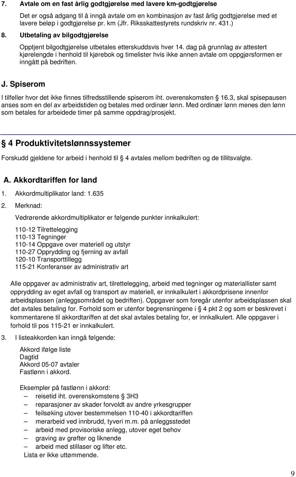 dag på grunnlag av attestert kjørelengde i henhold til kjørebok og timelister hvis ikke annen avtale om oppgjørsformen er inngått på bedriften. J.