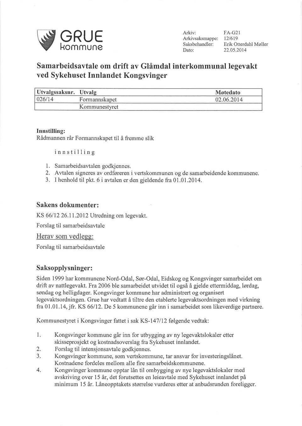 2014 Kommunestyret Innstilling: Rådmannen rår Fonnannskapet til å fremme slik innstilling 1. Sarnarbeidsavtalen godkjennes. 2.