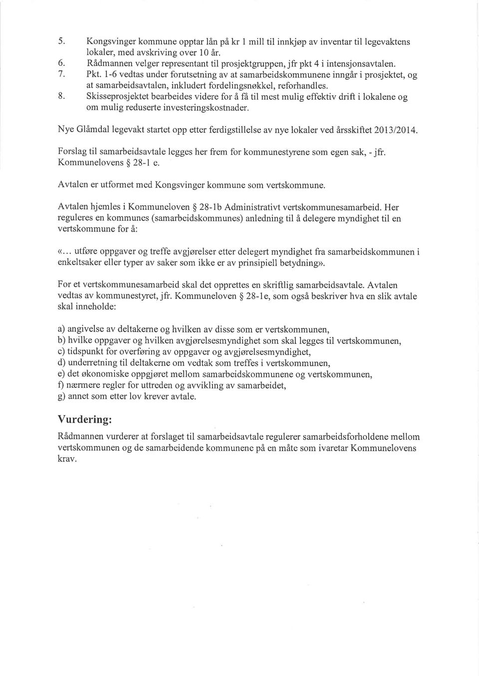 Pkt, 1-6 vedtas under forutsetningav at samarbeidskommunene inngår i prosjektet, og at sam arbeidsavtalen, inkludert fordelin gsnøkkel, reforhandl es.