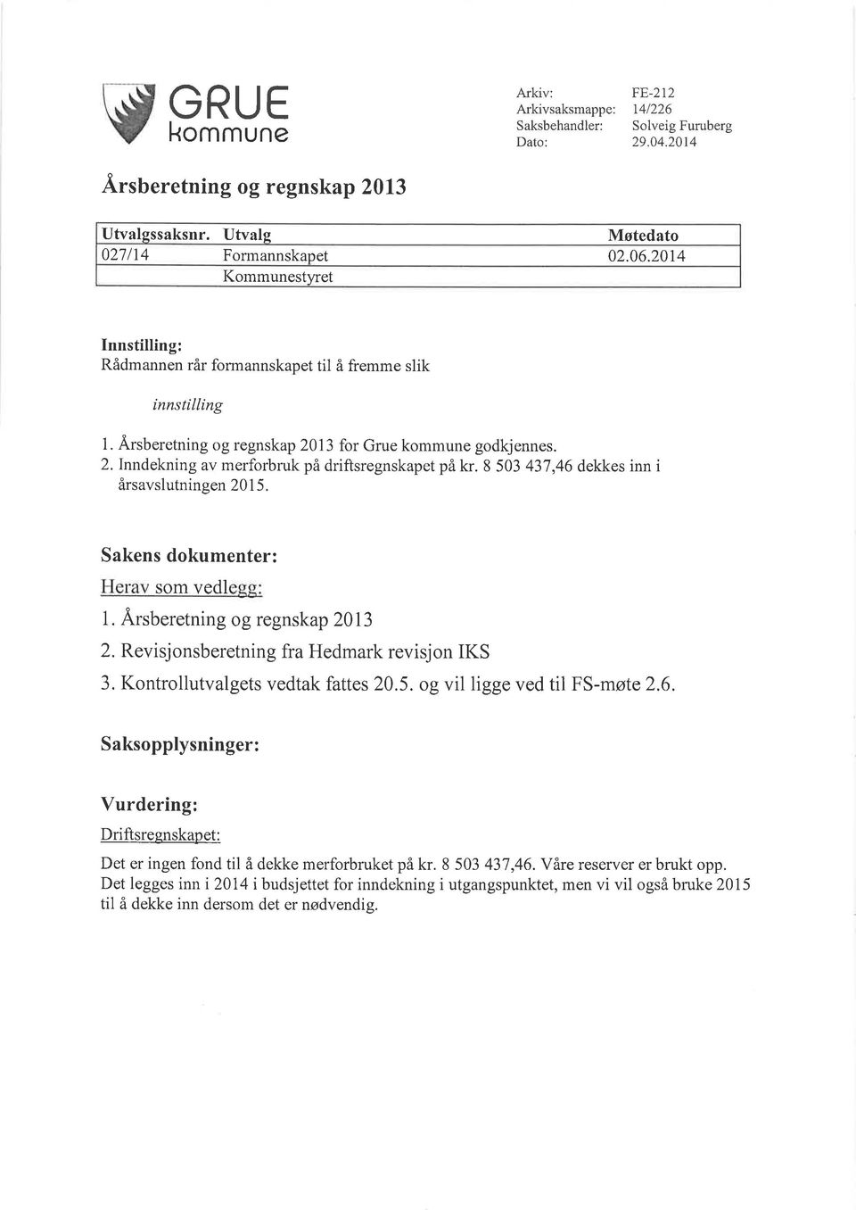 8 503 437,46 dekkes inn i årsavslutningen 2015. Sakens dokumenter: som vedl 1.,{rsberetning og regnskap 2013 2. Revisjonsberetning fra Hedmark revisjon IKS 3. Kontrollutvalgets vedtak fattes 20.5. og vil ligge ved til FS-møte 2.