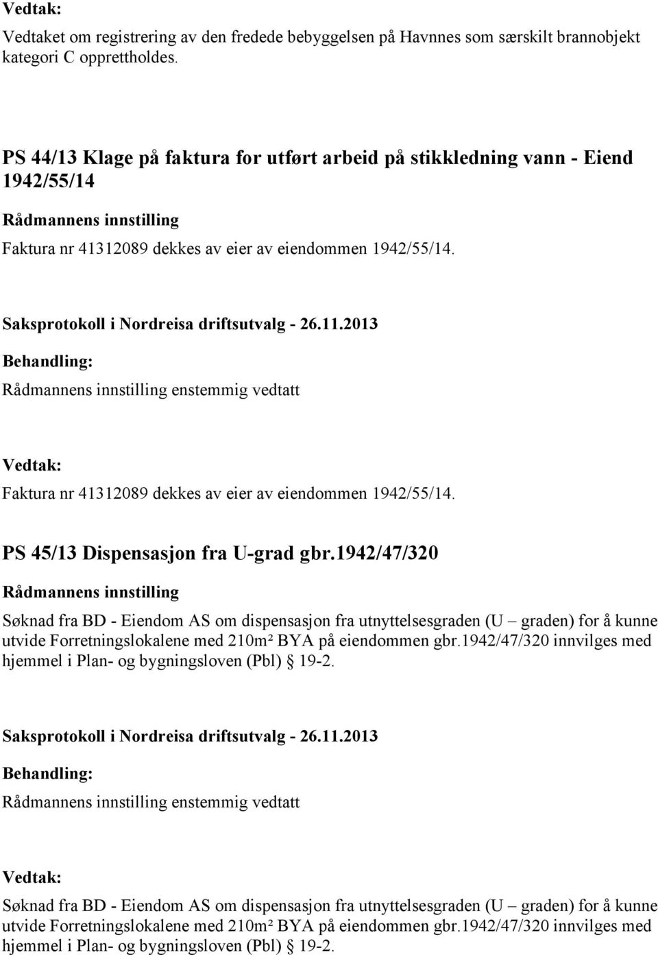 Saksprotokoll i Nordreisa driftsutvalg - 26.11.2013 Rådmannens innstilling enstemmig vedtatt Faktura nr 41312089 dekkes av eier av eiendommen 1942/55/14. PS 45/13 Dispensasjon fra U-grad gbr.