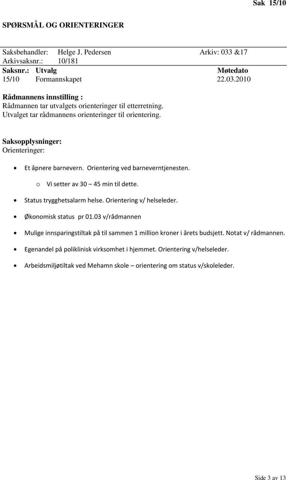 Status trygghetsalarm helse. Orientering v/ helseleder. Økonomisk status pr 01.03 v/rådmannen Mulige innsparingstiltak på til sammen 1 million kroner i årets budsjett.